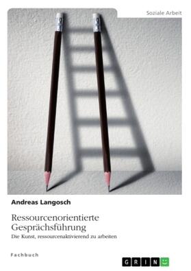 Langosch | Ressourcenorientierte Gesprächsführung. Die Kunst, ressourcenaktivierend zu arbeiten | Buch | 978-3-656-16987-1 | sack.de