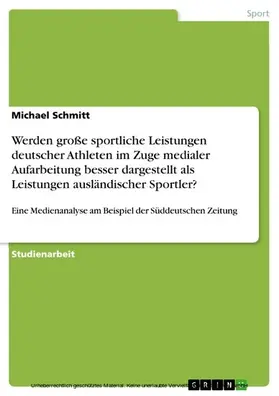 Schmitt |  Werden große sportliche Leistungen deutscher Athleten im Zuge medialer Aufarbeitung besser dargestellt als Leistungen ausländischer Sportler? | eBook | Sack Fachmedien