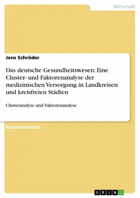 Schröder |  Das deutsche Gesundheitswesen: Eine Cluster- und Faktorenanalyse der medizinischen Versorgung in Landkreisen und kreisfreien Städten | eBook | Sack Fachmedien