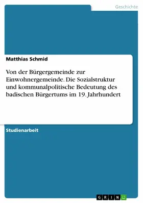 Schmid |  Von der Bürgergemeinde zur Einwohnergemeinde. Die Sozialstruktur und kommunalpolitische Bedeutung des badischen Bürgertums im 19. Jahrhundert | eBook | Sack Fachmedien