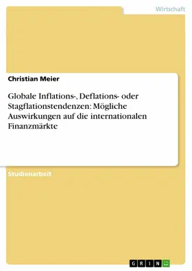 Meier |  Globale Inflations-, Deflations- oder  Stagflationstendenzen: Mögliche Auswirkungen auf die internationalen Finanzmärkte | eBook | Sack Fachmedien