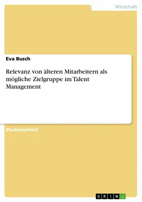 Busch |  Relevanz von älteren Mitarbeitern als mögliche Zielgruppe im Talent Management | eBook | Sack Fachmedien