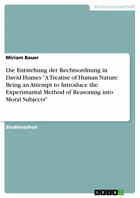 Bauer |  Die Entstehung der Rechtsordnung in David Humes "A Treatise of Human Nature: Being an Attempt to Introduce the Experimantal Method of Reasoning into Moral Subjects" | eBook | Sack Fachmedien