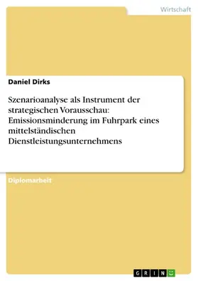 Dirks |  Szenarioanalyse als Instrument der strategischen Vorausschau: Emissionsminderung im Fuhrpark eines mittelständischen Dienstleistungsunternehmens | eBook | Sack Fachmedien