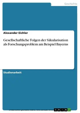 Eichler |  Gesellschaftliche Folgen der Säkularisation als Forschungsproblem am Beispiel Bayerns | eBook | Sack Fachmedien