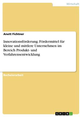 Fichtner | Innovationsförderung. Fördermittel für kleine und mittlere Unternehmen im Bereich Produkt- und Verfahrensentwicklung | E-Book | sack.de