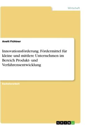 Fichtner | Innovationsförderung. Fördermittel für kleine und mittlere Unternehmen im Bereich Produkt- und Verfahrensentwicklung | Buch | 978-3-656-26966-3 | sack.de