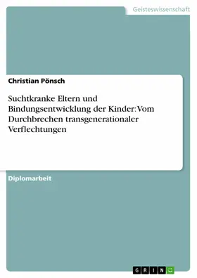 Pönsch | Suchtkranke Eltern und Bindungsentwicklung der Kinder: Vom Durchbrechen transgenerationaler Verflechtungen | E-Book | www.sack.de
