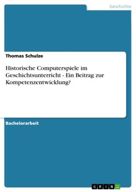 Schulze |  Historische Computerspiele im Geschichtsunterricht - Ein Beitrag zur Kompetenzentwicklung? | Buch |  Sack Fachmedien