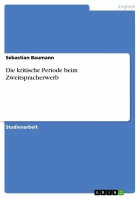Baumann |  Die kritische Periode beim Zweitspracherwerb | eBook | Sack Fachmedien