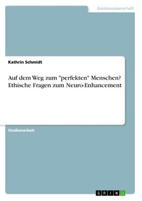 Schmidt |  Auf dem Weg zum "perfekten" Menschen? Ethische Fragen zum Neuro-Enhancement | Buch |  Sack Fachmedien
