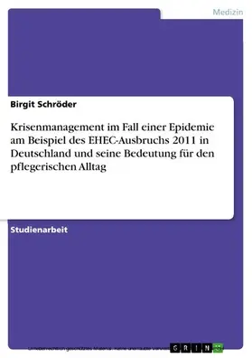 Schröder |  Krisenmanagement im Fall einer Epidemie am Beispiel des EHEC-Ausbruchs 2011 in Deutschland und seine Bedeutung für den pflegerischen Alltag | eBook | Sack Fachmedien
