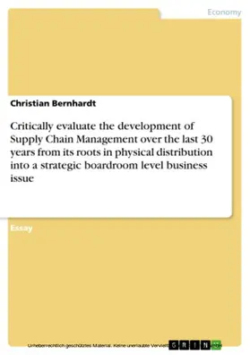 Bernhardt |  Critically evaluate the development of Supply Chain Management over the last 30 years from its roots in physical distribution into a strategic boardroom level business issue | eBook | Sack Fachmedien