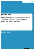 Bruns |  Digital Distribution of Independent Music Artists: An Economic Analysis of Rights, Costs, and Market Potential | eBook | Sack Fachmedien