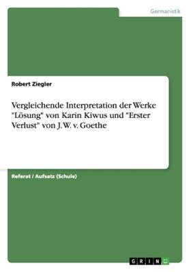Ziegler |  Vergleichende Interpretation der Werke "Lösung" von Karin Kiwus und "Erster Verlust" von J. W. v. Goethe | Buch |  Sack Fachmedien
