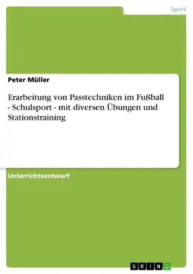 Müller |  Erarbeitung von Passtechniken im Fußball - Schulsport - mit diversen Übungen und Stationstraining | eBook | Sack Fachmedien