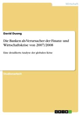 Duong |  Die Banken als Verursacher der Finanz- und Wirtschaftskrise von 2007/2008 | Buch |  Sack Fachmedien