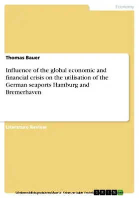 Bauer |  Influence of the global economic and financial crisis on the utilisation of the German seaports Hamburg and Bremerhaven | eBook | Sack Fachmedien