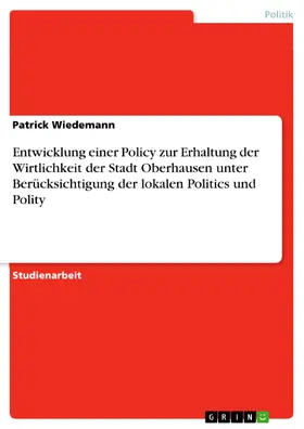 Wiedemann |  Entwicklung einer Policy zur Erhaltung der Wirtlichkeit der Stadt Oberhausen unter Berücksichtigung der lokalen Politics und Polity | eBook | Sack Fachmedien