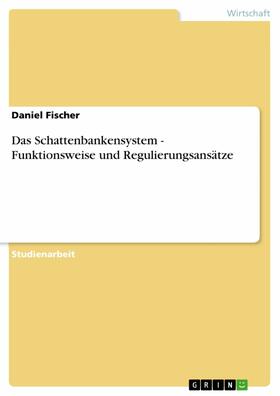Fischer | Das Schattenbankensystem - Funktionsweise und Regulierungsansätze | E-Book | sack.de