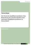 Berger |  Der Deutsche Qualifikationsrahmen: Eine Betrachtung der Durchsetzbarkeit eines nationalen Qualifikationsrahmens in Deutschland | eBook | Sack Fachmedien
