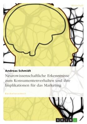 Schmidt | Neurowissenschaftliche Erkenntnisse zum Konsumentenverhalten und ihre Implikationen für das Marketing | Buch | 978-3-656-38406-9 | sack.de