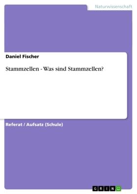 Fischer | Stammzellen - Was sind Stammzellen? | Buch | 978-3-656-38526-4 | sack.de