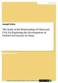 Katie |  The Study of the Relationship of China and USA, Via Exploring the Development of Global Civil Society in China | eBook | Sack Fachmedien