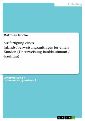 Jahnke |  Ausfertigung eines Inlandsüberweisungsauftrages für einen Kunden (Unterweisung Bankkaufmann / -kauffrau) | eBook | Sack Fachmedien