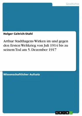 Czitrich-Stahl |  Arthur Stadthagens Wirken im und gegen den Ersten Weltkrieg von Juli 1914 bis zu seinem Tod am 5. Dezember 1917 | eBook | Sack Fachmedien