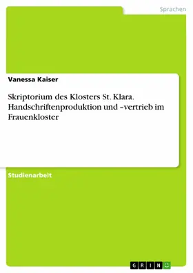 Kaiser |  Skriptorium des Klosters St. Klara. Handschriftenproduktion und –vertrieb im Frauenkloster | eBook | Sack Fachmedien