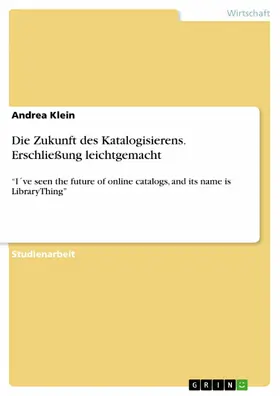 Klein |  Die Zukunft des Katalogisierens. Erschließung leichtgemacht | eBook | Sack Fachmedien