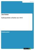 Fischer |  Kulturpolitik in Berlin um 1810 | Buch |  Sack Fachmedien