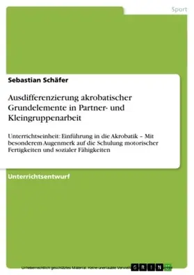 Schäfer |  Ausdifferenzierung akrobatischer Grundelemente in Partner- und Kleingruppenarbeit | eBook | Sack Fachmedien