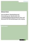 Schulz |  Die berufliche Einmündung und Entwicklung der Absolventen der Ausbildungsgänge Bürokaufmann/-frau und Bürokraft des Berufsbildungswerks Leipzig | eBook | Sack Fachmedien
