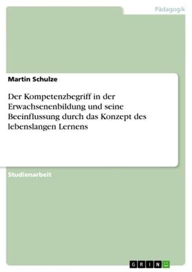 Schulze |  Der Kompetenzbegriff in der Erwachsenenbildung und seine Beeinflussung durch das Konzept des lebenslangen Lernens | Buch |  Sack Fachmedien