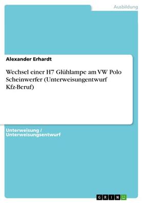 Erhardt | Wechsel einer H7 Glühlampe am VW Polo Scheinwerfer (Unterweisungentwurf Kfz-Beruf) | E-Book | sack.de