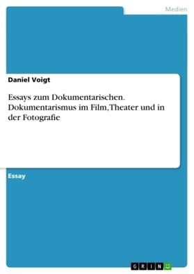 Voigt |  Essays zum Dokumentarischen. Dokumentarismus im Film, Theater und in der Fotografie | Buch |  Sack Fachmedien