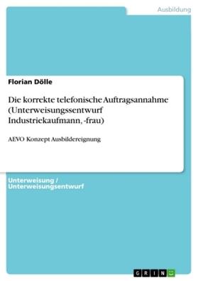 Dölle |  Die korrekte telefonische Auftragsannahme (Unterweisungssentwurf Industriekaufmann, -frau) | Buch |  Sack Fachmedien