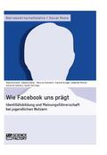 Elsner / Müller / Baier |  Wie Facebook uns prägt. Identitätsbildung und Meinungsführerschaft bei jugendlichen Nutzern | eBook | Sack Fachmedien