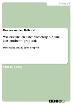 vor der Sielhorst | Wie erstelle ich einen Vorschlag für eine Masterarbeit? (proposal) | E-Book | sack.de