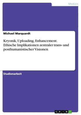 Marquardt | Kryonik, Uploading, Enhancement. Ethische Implikationen zentraler trans- und posthumanistischer Visionen | Buch | 978-3-656-46725-0 | sack.de