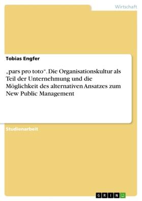 Engfer |  "pars pro toto". Die Organisationskultur als Teil der Unternehmung und die Möglichkeit des alternativen Ansatzes zum New Public Management | Buch |  Sack Fachmedien