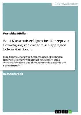 Müller | B.u.S-Klassen als erfolgreiches Konzept zur Bewältigung von ökonomisch geprägten Lebenssituationen | Buch | 978-3-656-47666-5 | sack.de