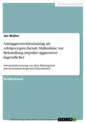 Walter |  Antiaggressivitätstraining als erfolgversprechende Maßnahme zur Behandlung impulsiv-aggressiver Jugendlicher | eBook | Sack Fachmedien