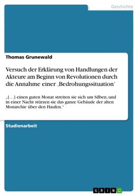 Grunewald |  Versuch der Erklärung von Handlungen der Akteure am Beginn von Revolutionen durch die Annahme einer 'Bedrohungssituation' | Buch |  Sack Fachmedien