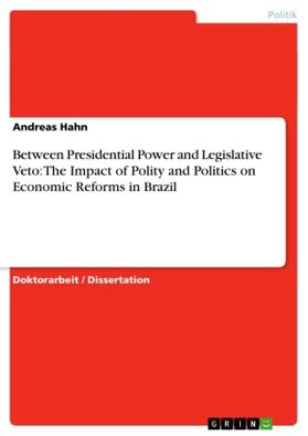Hahn |  Between Presidential Power and Legislative Veto: The Impact of Polity and Politics on Economic Reforms in Brazil | Buch |  Sack Fachmedien