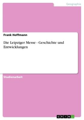 Hoffmann |  Die Leipziger Messe - Geschichte und Entwicklungen | Buch |  Sack Fachmedien
