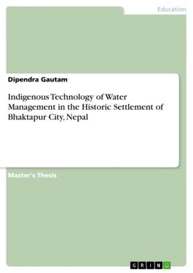 Gautam |  Indigenous Technology of Water Management in the Historic Settlement of Bhaktapur City, Nepal | Buch |  Sack Fachmedien