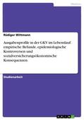Wittmann |  Ausgabenprofile in der GKV im Lebenslauf: empirische Befunde, epidemiologische Kontroversen und sozialversicherungsökonomische Konsequenzen | Buch |  Sack Fachmedien